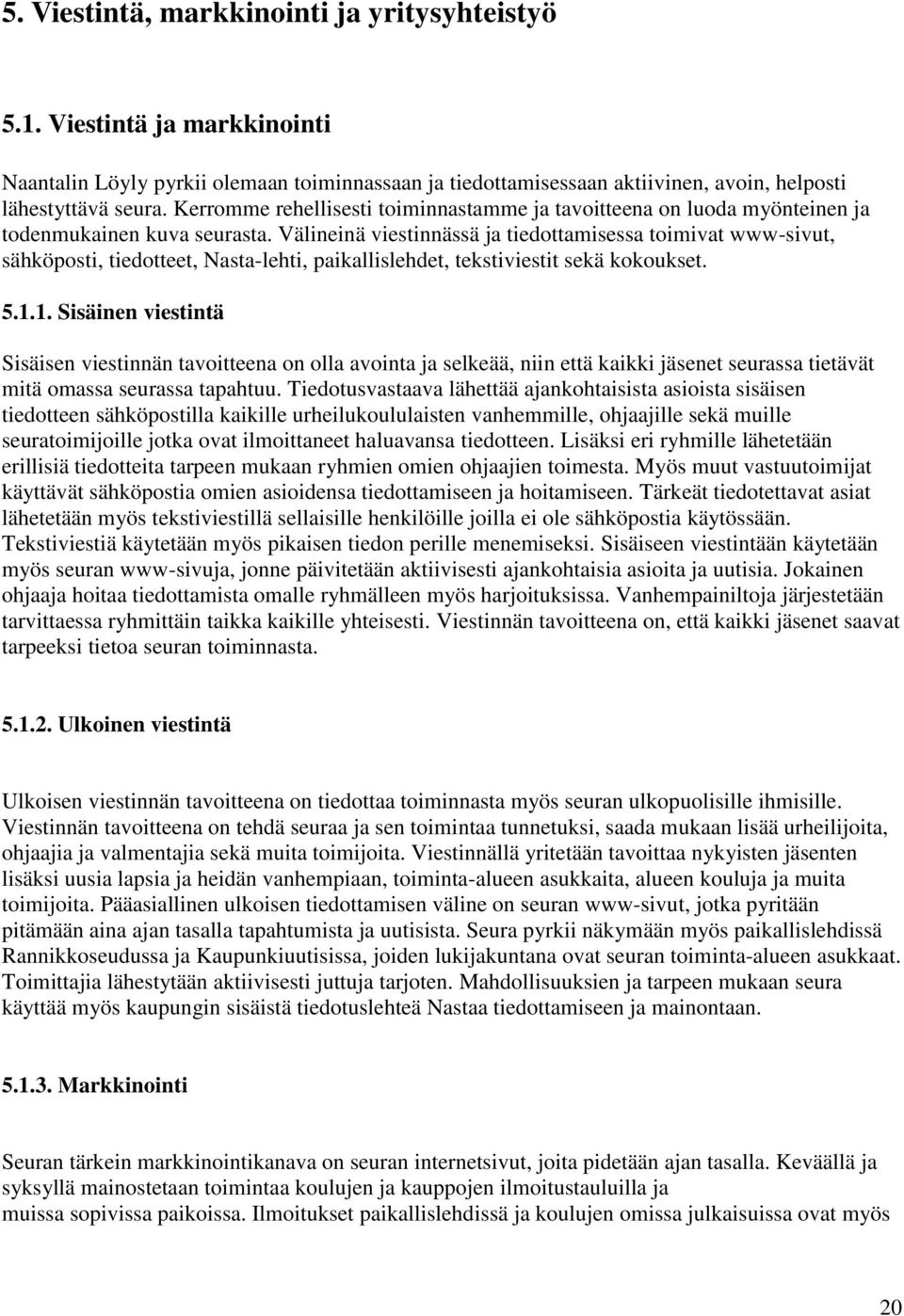 Välineinä viestinnässä ja tiedottamisessa toimivat www-sivut, sähköposti, tiedotteet, Nasta-lehti, paikallislehdet, tekstiviestit sekä kokoukset. 5.1.