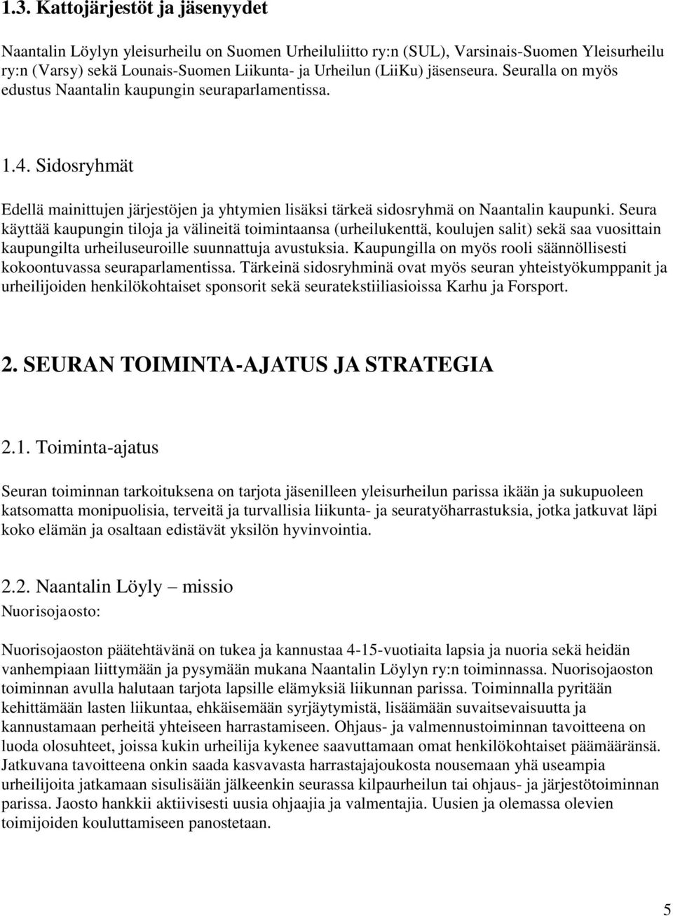 Seura käyttää kaupungin tiloja ja välineitä toimintaansa (urheilukenttä, koulujen salit) sekä saa vuosittain kaupungilta urheiluseuroille suunnattuja avustuksia.