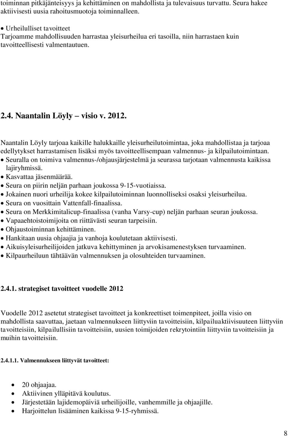 Naantalin Löyly tarjoaa kaikille halukkaille yleisurheilutoimintaa, joka mahdollistaa ja tarjoaa edellytykset harrastamisen lisäksi myös tavoitteellisempaan valmennus- ja kilpailutoimintaan.