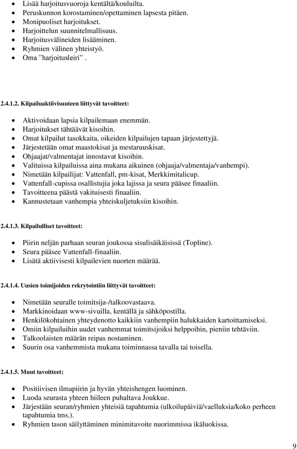 Omat kilpailut tasokkaita, oikeiden kilpailujen tapaan järjestettyjä. Järjestetään omat maastokisat ja mestaruuskisat. Ohjaajat/valmentajat innostavat kisoihin.