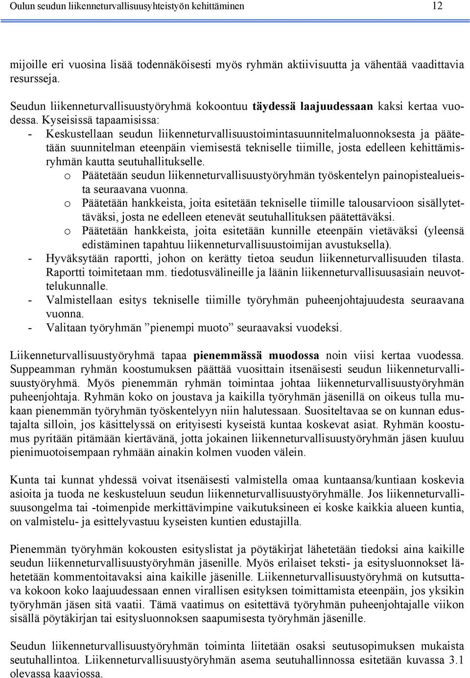 Kyseisissä tapaamisissa: - Keskustellaan seudun liikenneturvallisuustoimintasuunnitelmaluonnoksesta ja päätetään suunnitelman eteenpäin viemisestä tekniselle tiimille, josta edelleen kehittämisryhmän