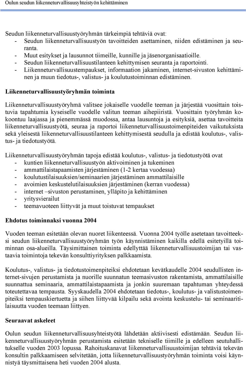 - Liikenneturvallisuustempaukset, informaation jakaminen, internet-sivuston kehittäminen ja muun tiedotus-, valistus- ja koulutustoiminnan edistäminen.