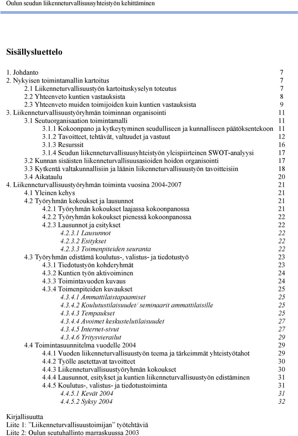 1.1 Kokoonpano ja kytkeytyminen seudulliseen ja kunnalliseen päätöksentekoon 11 3.1.2 Tavoitteet, tehtävät, valtuudet ja vastuut 12 3.1.3 Resurssit 16 3.1.4 Seudun liikenneturvallisuusyhteistyön yleispiirteinen SWOT-analyysi 17 3.