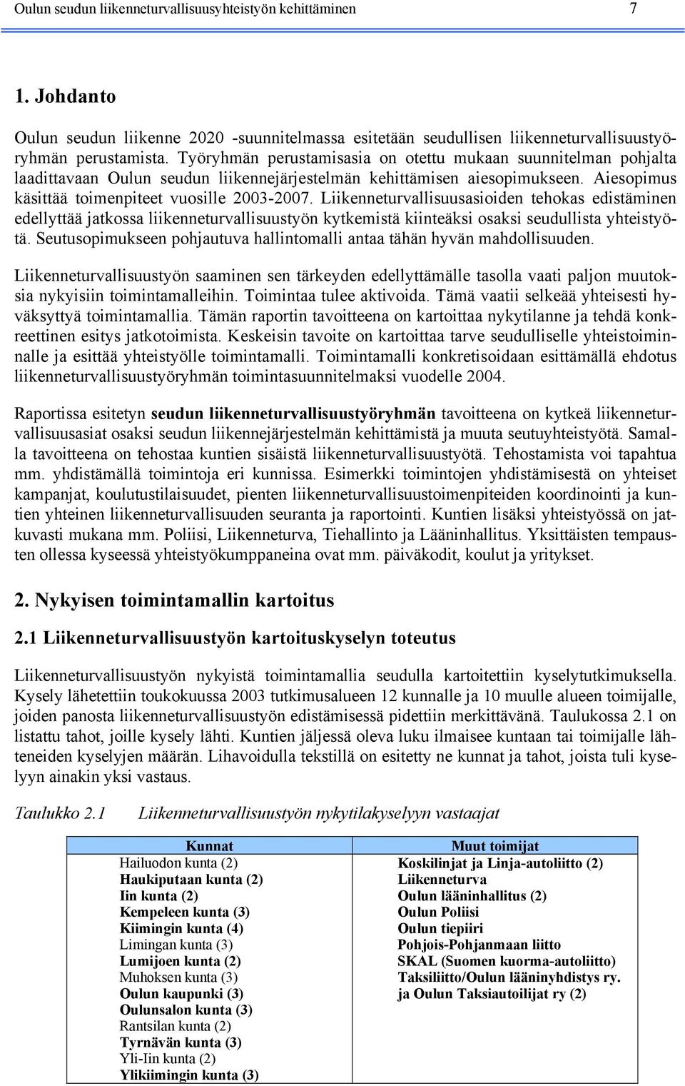 Liikenneturvallisuusasioiden tehokas edistäminen edellyttää jatkossa liikenneturvallisuustyön kytkemistä kiinteäksi osaksi seudullista yhteistyötä.