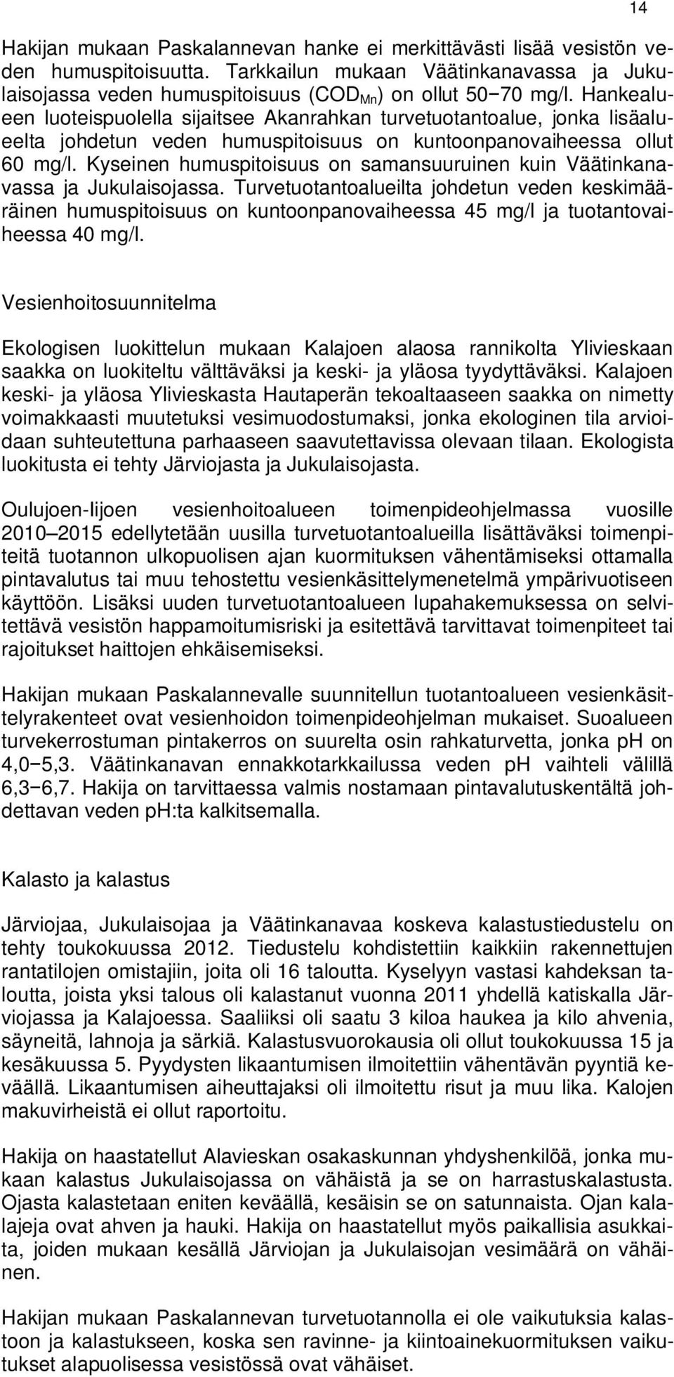 Kyseinen humuspitoisuus on samansuuruinen kuin Väätinkanavassa ja Jukulaisojassa.