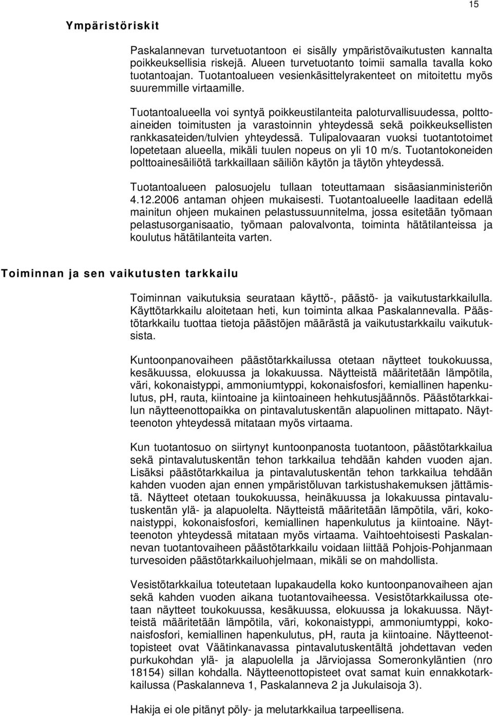 Tuotantoalueella voi syntyä poikkeustilanteita paloturvallisuudessa, polttoaineiden toimitusten ja varastoinnin yhteydessä sekä poikkeuksellisten rankkasateiden/tulvien yhteydessä.