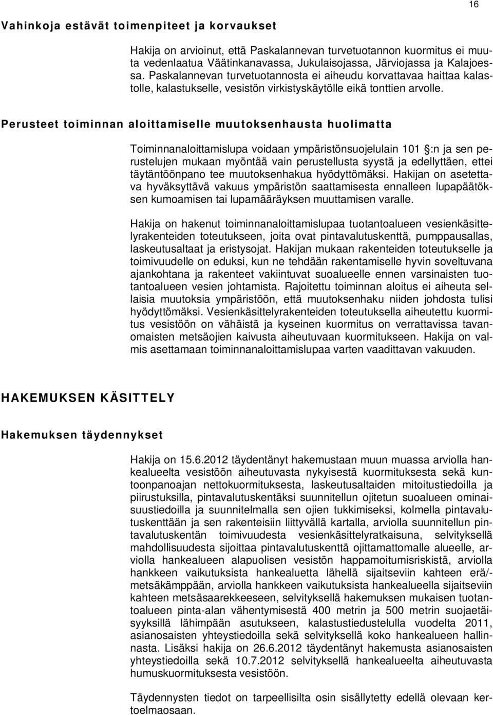 Perusteet toiminnan aloittamiselle muutoksenhausta huolimatta Toiminnanaloittamislupa voidaan ympäristönsuojelulain 101 :n ja sen perustelujen mukaan myöntää vain perustellusta syystä ja edellyttäen,