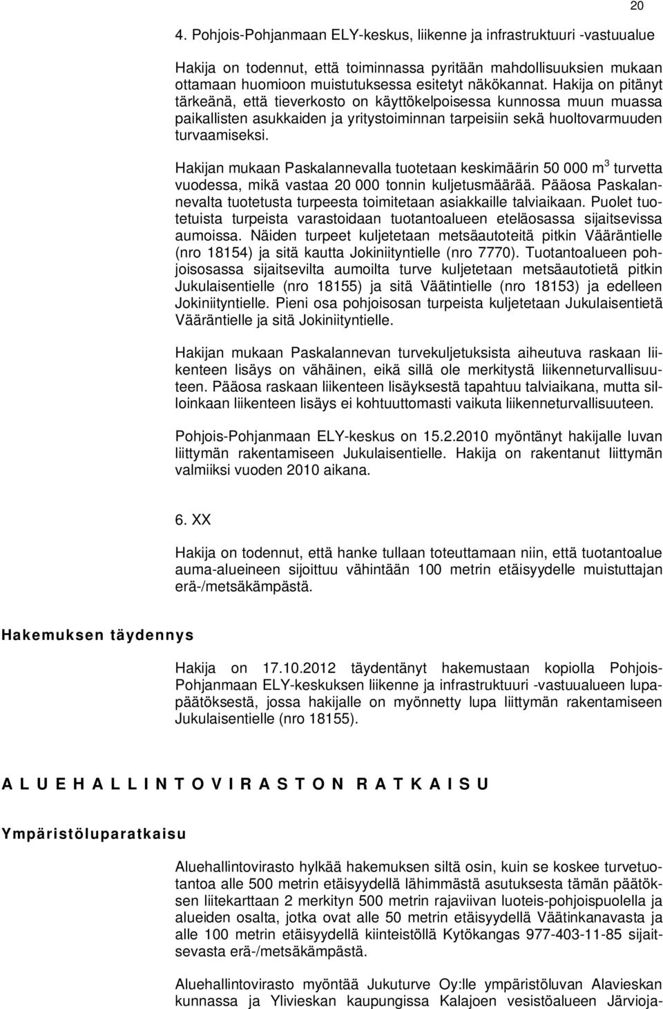 Hakijan mukaan Paskalannevalla tuotetaan keskimäärin 50 000 m 3 turvetta vuodessa, mikä vastaa 20 000 tonnin kuljetusmäärää.