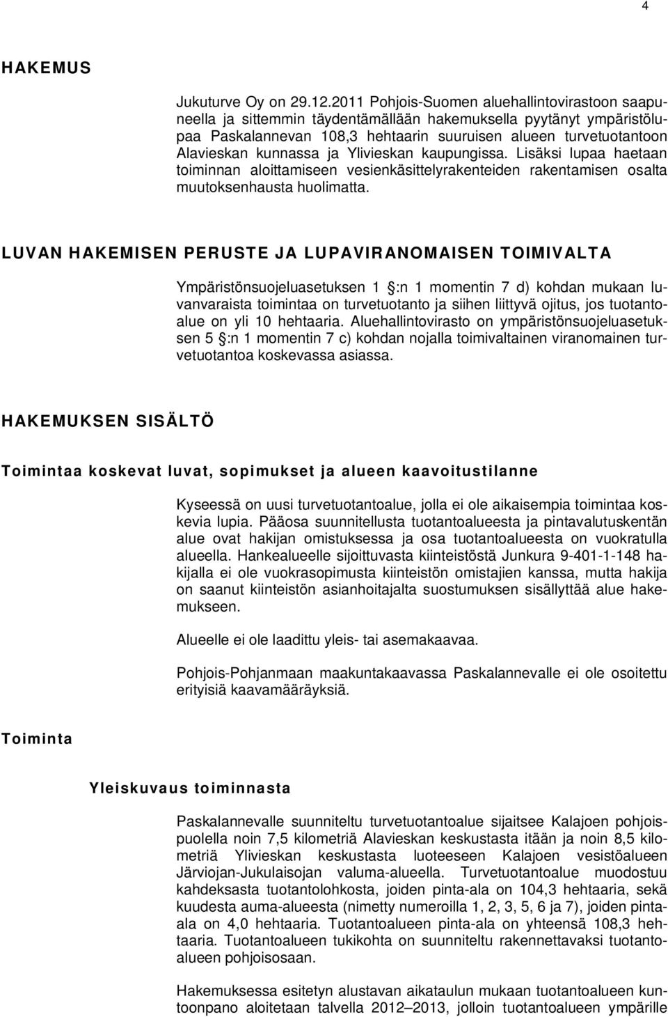 kunnassa ja Ylivieskan kaupungissa. Lisäksi lupaa haetaan toiminnan aloittamiseen vesienkäsittelyrakenteiden rakentamisen osalta muutoksenhausta huolimatta.