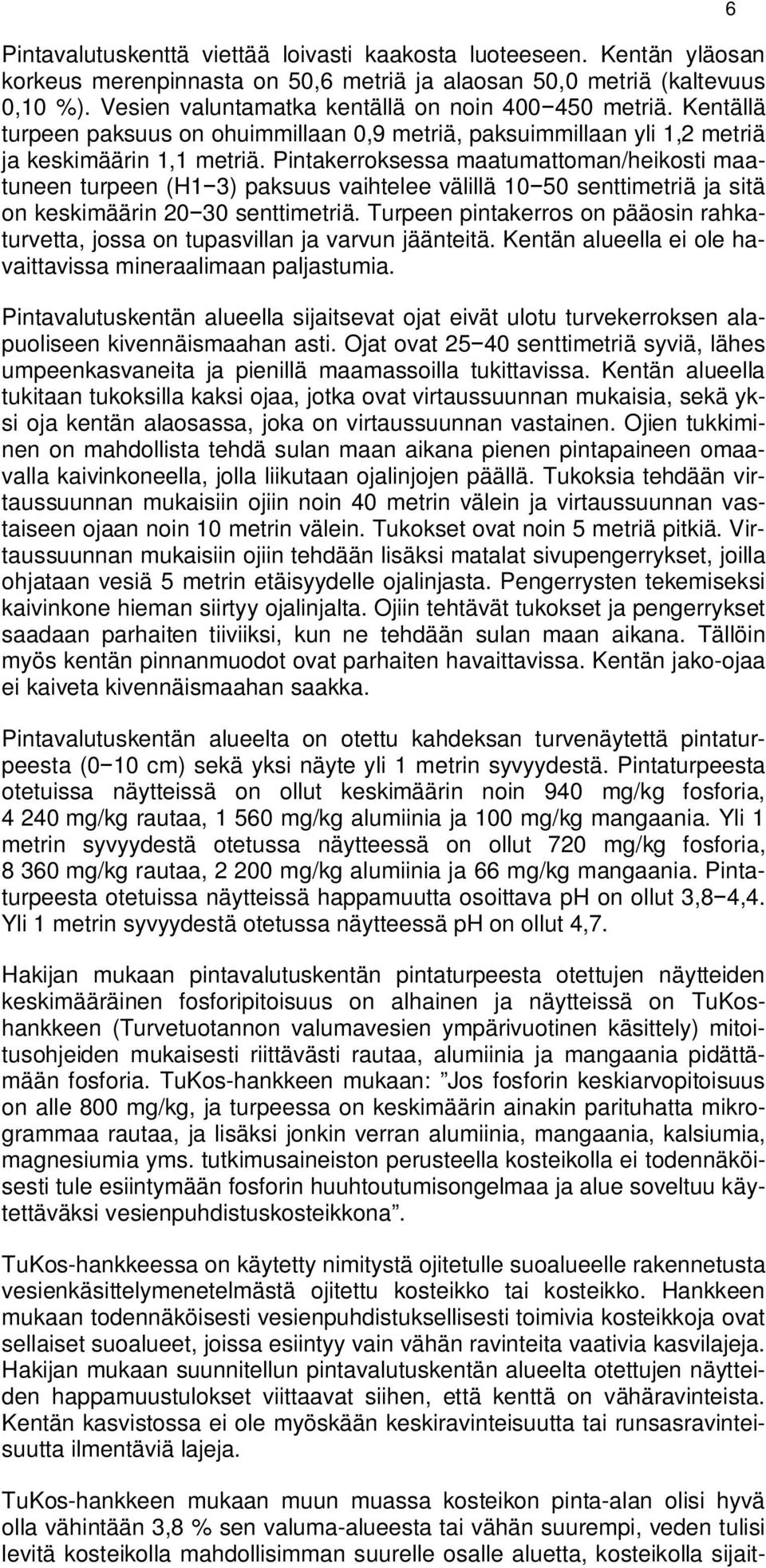 Pintakerroksessa maatumattoman/heikosti maatuneen turpeen (H1 3) paksuus vaihtelee välillä 10 50 senttimetriä ja sitä on keskimäärin 20 30 senttimetriä.