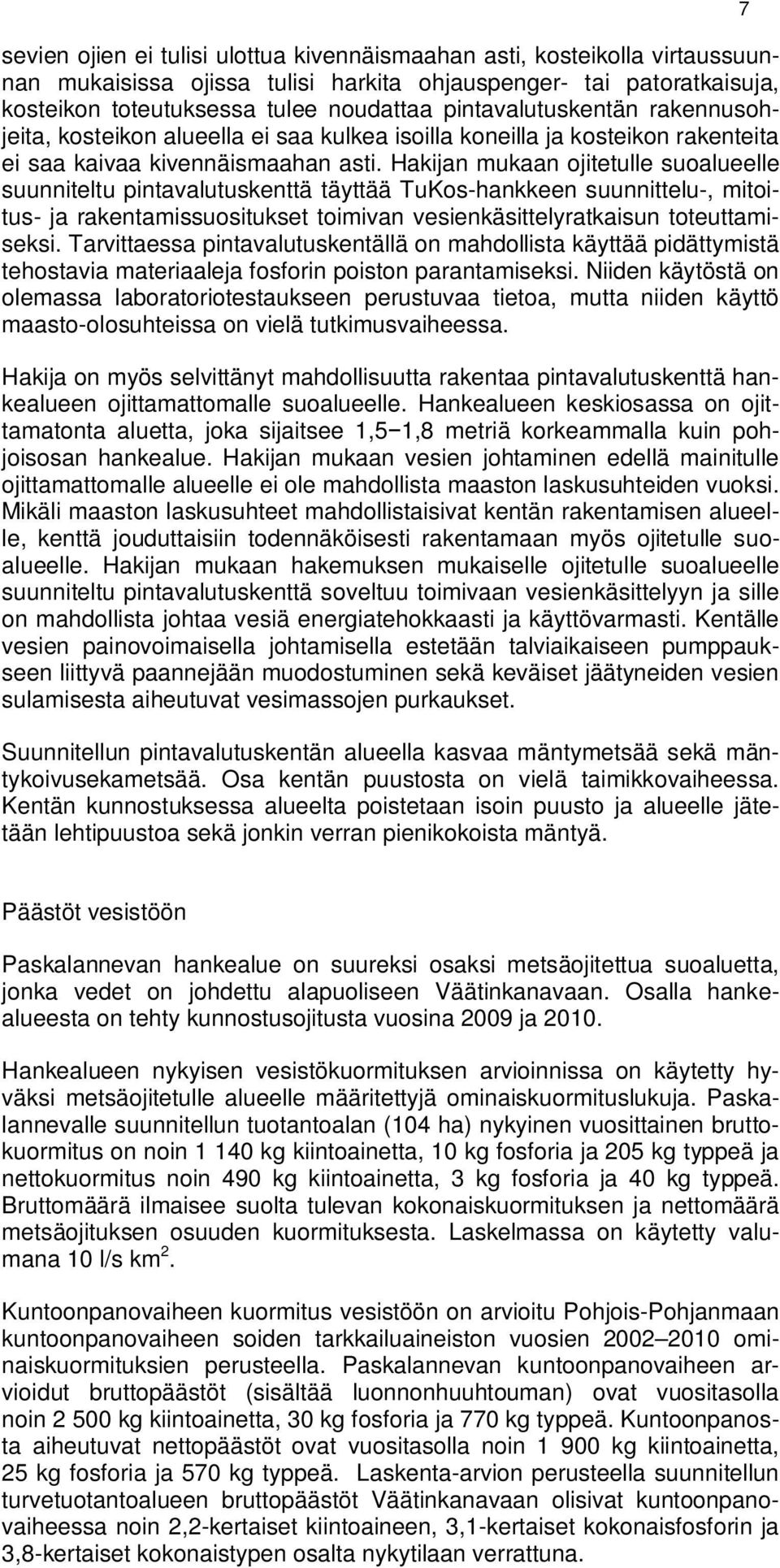 Hakijan mukaan ojitetulle suoalueelle suunniteltu pintavalutuskenttä täyttää TuKos-hankkeen suunnittelu-, mitoitus- ja rakentamissuositukset toimivan vesienkäsittelyratkaisun toteuttamiseksi.