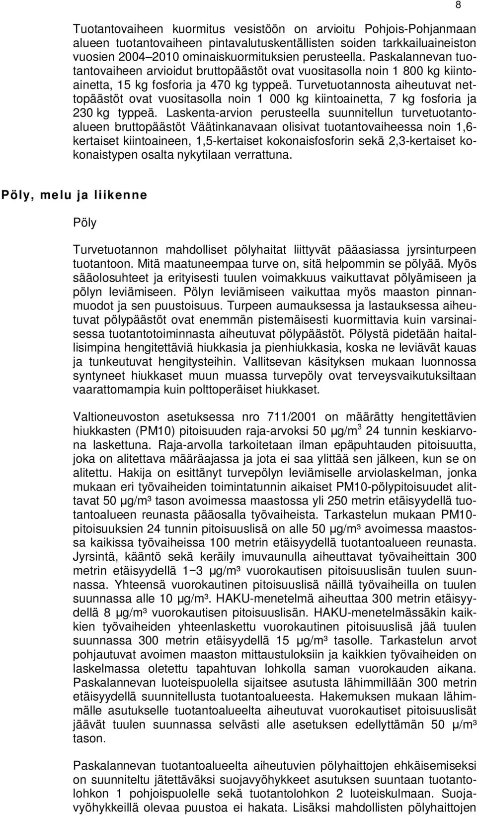 Turvetuotannosta aiheutuvat nettopäästöt ovat vuositasolla noin 1 000 kg kiintoainetta, 7 kg fosforia ja 230 kg typpeä.