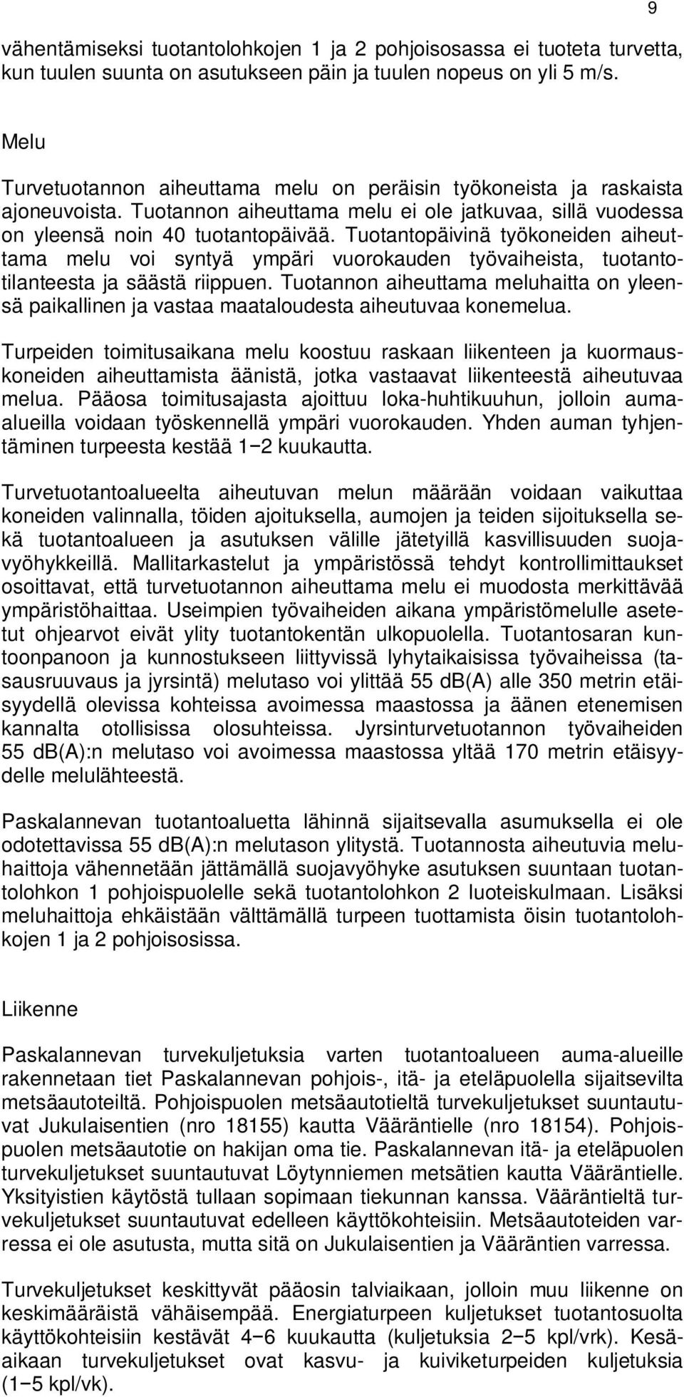 Tuotantopäivinä työkoneiden aiheuttama melu voi syntyä ympäri vuorokauden työvaiheista, tuotantotilanteesta ja säästä riippuen.