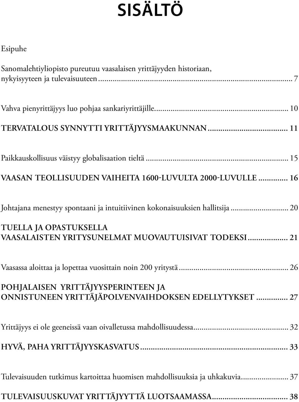 .. 16 Johtajana menestyy spontaani ja intuitiivinen kokonaisuuksien hallitsija... 20 TUELLA JA OPASTUKSELLA VAASALAISTEN YRITYSUNELMAT MUOVAUTUISIVAT TODEKSI.