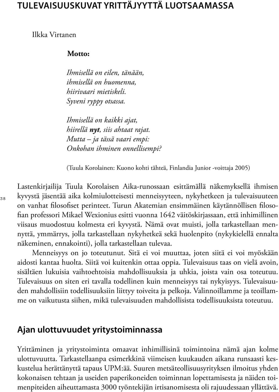 (Tuula Korolainen: Kuono kohti tähteä, Finlandia Junior -voittaja 2005) 38 Lastenkirjailija Tuula Korolaisen Aika-runossaan esittämällä näkemyksellä ihmisen kyvystä jäsentää aika kolmiulotteisesti