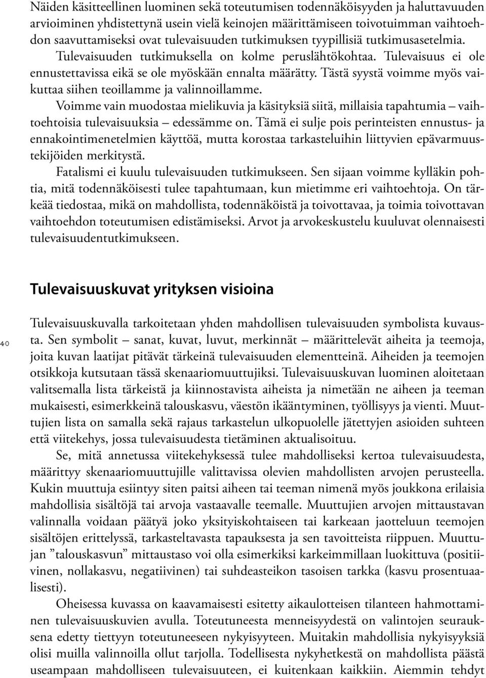 Tästä syystä voimme myös vaikuttaa siihen teoillamme ja valinnoillamme. Voimme vain muodostaa mielikuvia ja käsityksiä siitä, millaisia tapahtumia vaihtoehtoisia tulevaisuuksia edessämme on.