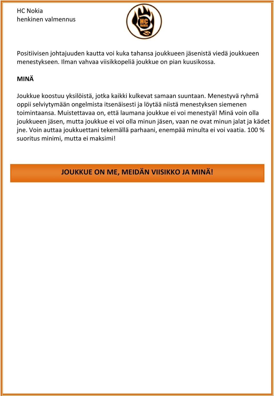 Menestyvä ryhmä oppii selviytymään ongelmista itsenäisesti ja löytää niistä menestyksen siemenen toimintaansa. Muistettavaa on, että laumana joukkue ei voi menestyä!