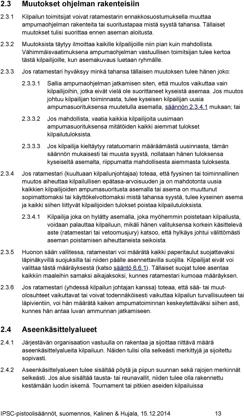 Vähimmäisvaatimuksena ampumaohjelman vastuullisen toimitsijan tulee kertoa tästä kilpailijoille, kun asemakuvaus luetaan ryhmälle. 2.3.