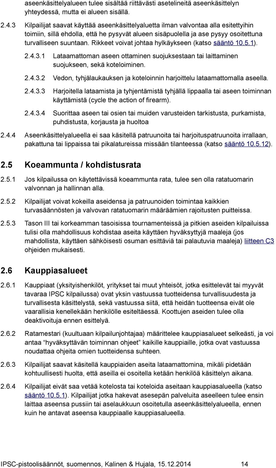 Rikkeet voivat johtaa hylkäykseen (katso sääntö 10.5.1). 2.4.3.1 Lataamattoman aseen ottaminen suojuksestaan tai laittaminen suojukseen, sekä koteloiminen. 2.4.3.2 Vedon, tyhjälaukauksen ja koteloinnin harjoittelu lataamattomalla aseella.