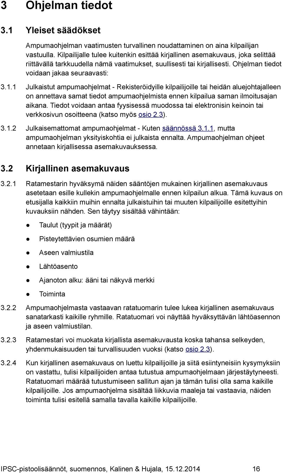 1 Julkaistut ampumaohjelmat - Rekisteröidyille kilpailijoille tai heidän aluejohtajalleen on annettava samat tiedot ampumaohjelmista ennen kilpailua saman ilmoitusajan aikana.