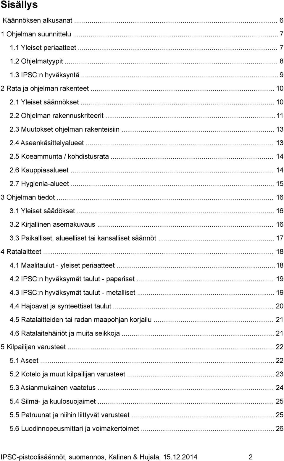 .. 15 3 Ohjelman tiedot... 16 3.1 Yleiset säädökset... 16 3.2 Kirjallinen asemakuvaus... 16 3.3 Paikalliset, alueelliset tai kansalliset säännöt... 17 4 Ratalaitteet... 18 4.