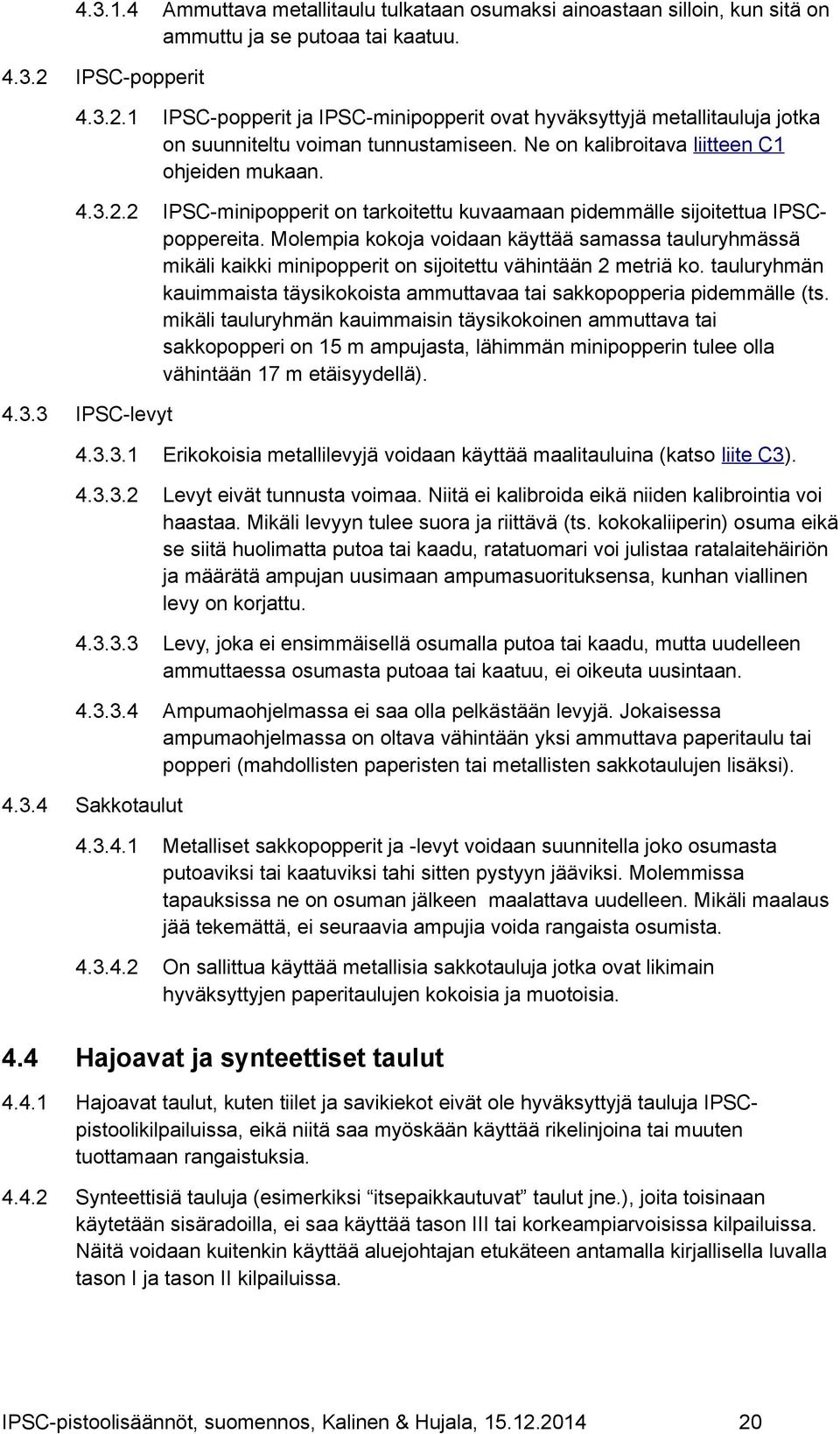 Molempia kokoja voidaan käyttää samassa tauluryhmässä mikäli kaikki minipopperit on sijoitettu vähintään 2 metriä ko. tauluryhmän kauimmaista täysikokoista ammuttavaa tai sakkopopperia pidemmälle (ts.