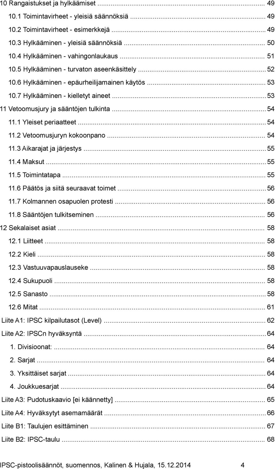 ..53 11 Vetoomusjury ja sääntöjen tulkinta...54 11.1 Yleiset periaatteet... 54 11.2 Vetoomusjuryn kokoonpano... 54 11.3 Aikarajat ja järjestys...55 11.4 Maksut...55 11.5 Toimintatapa... 55 11.