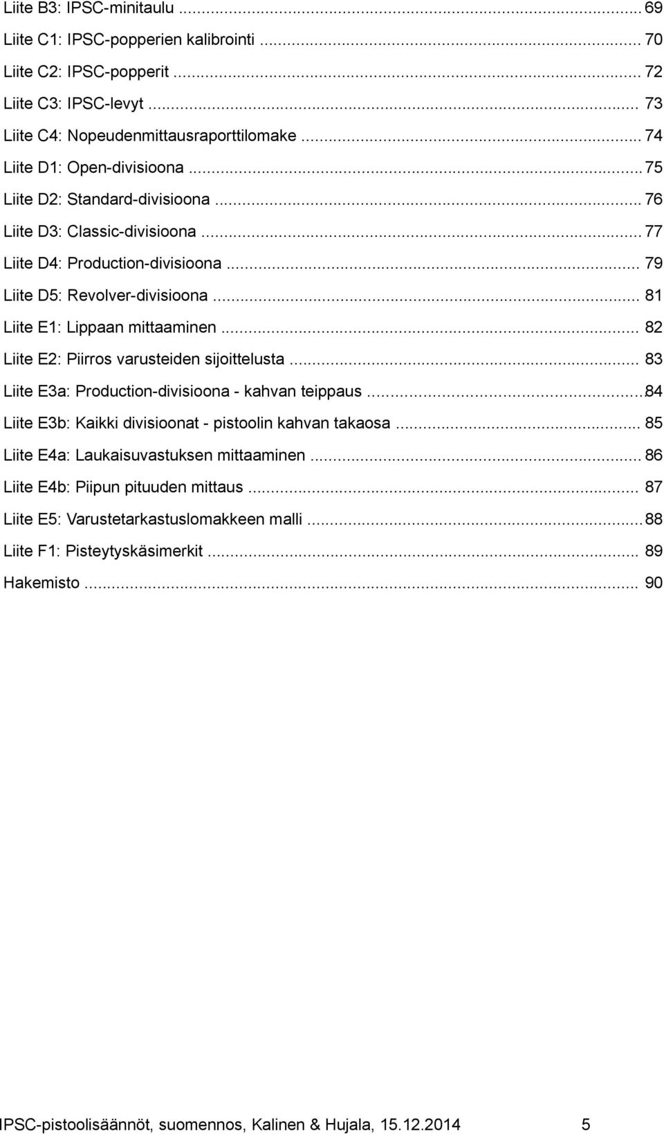 .. 81 Liite E1: Lippaan mittaaminen... 82 Liite E2: Piirros varusteiden sijoittelusta... 83 Liite E3a: Production-divisioona - kahvan teippaus.