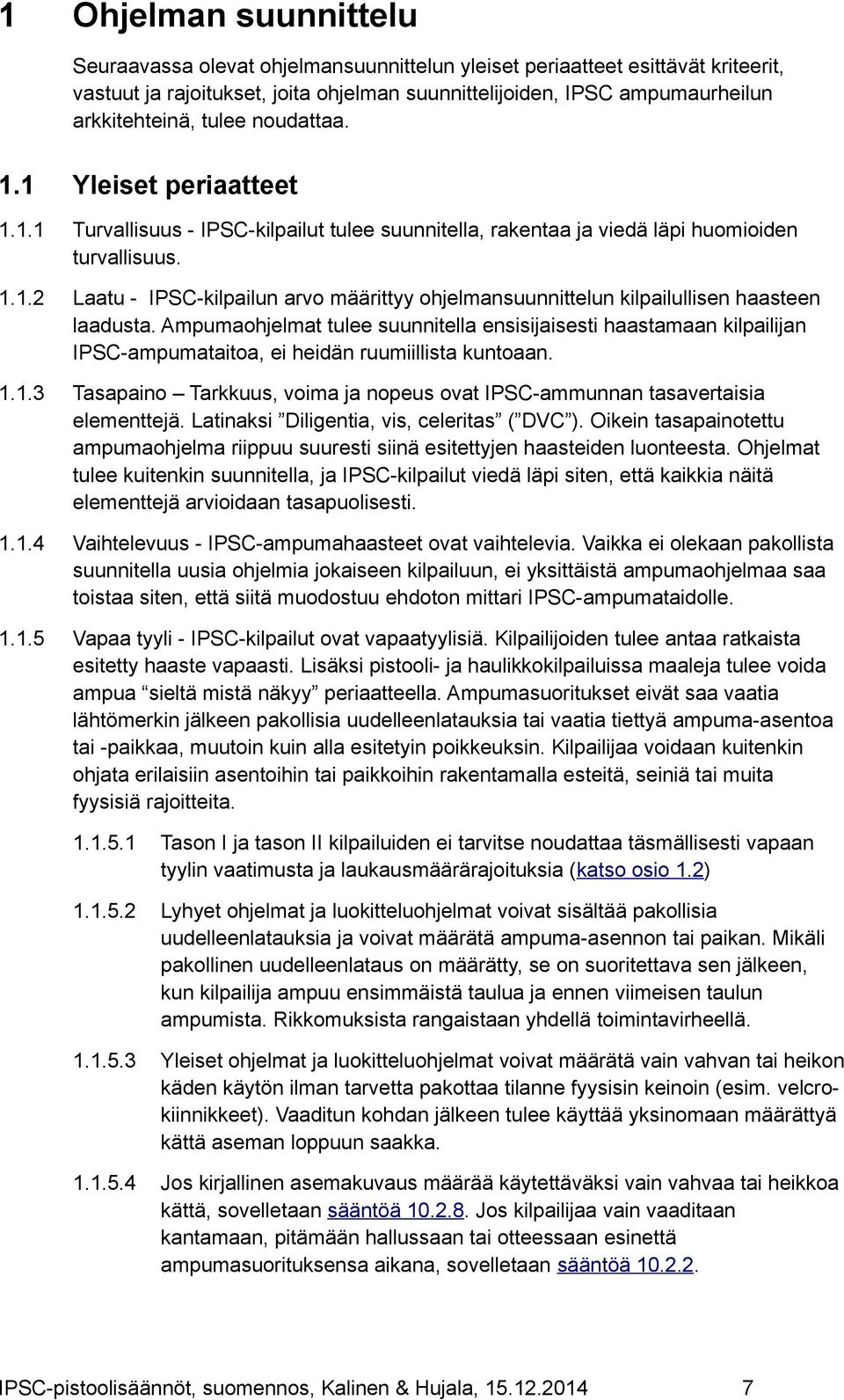 Ampumaohjelmat tulee suunnitella ensisijaisesti haastamaan kilpailijan IPSC-ampumataitoa, ei heidän ruumiillista kuntoaan. 1.