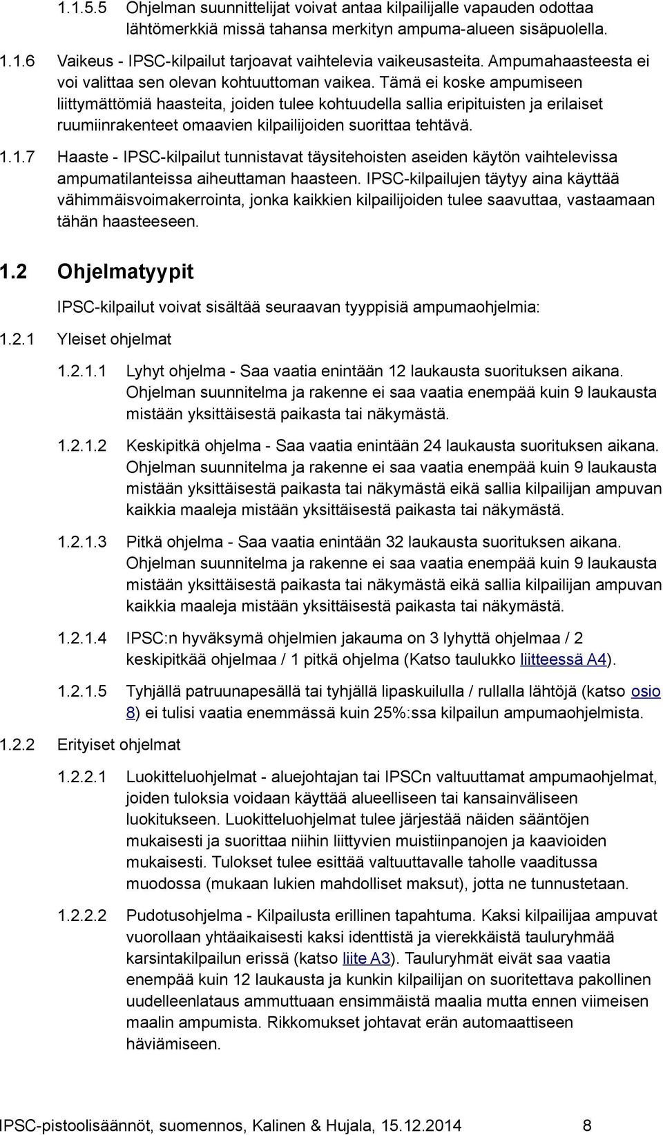 Tämä ei koske ampumiseen liittymättömiä haasteita, joiden tulee kohtuudella sallia eripituisten ja erilaiset ruumiinrakenteet omaavien kilpailijoiden suorittaa tehtävä. 1.