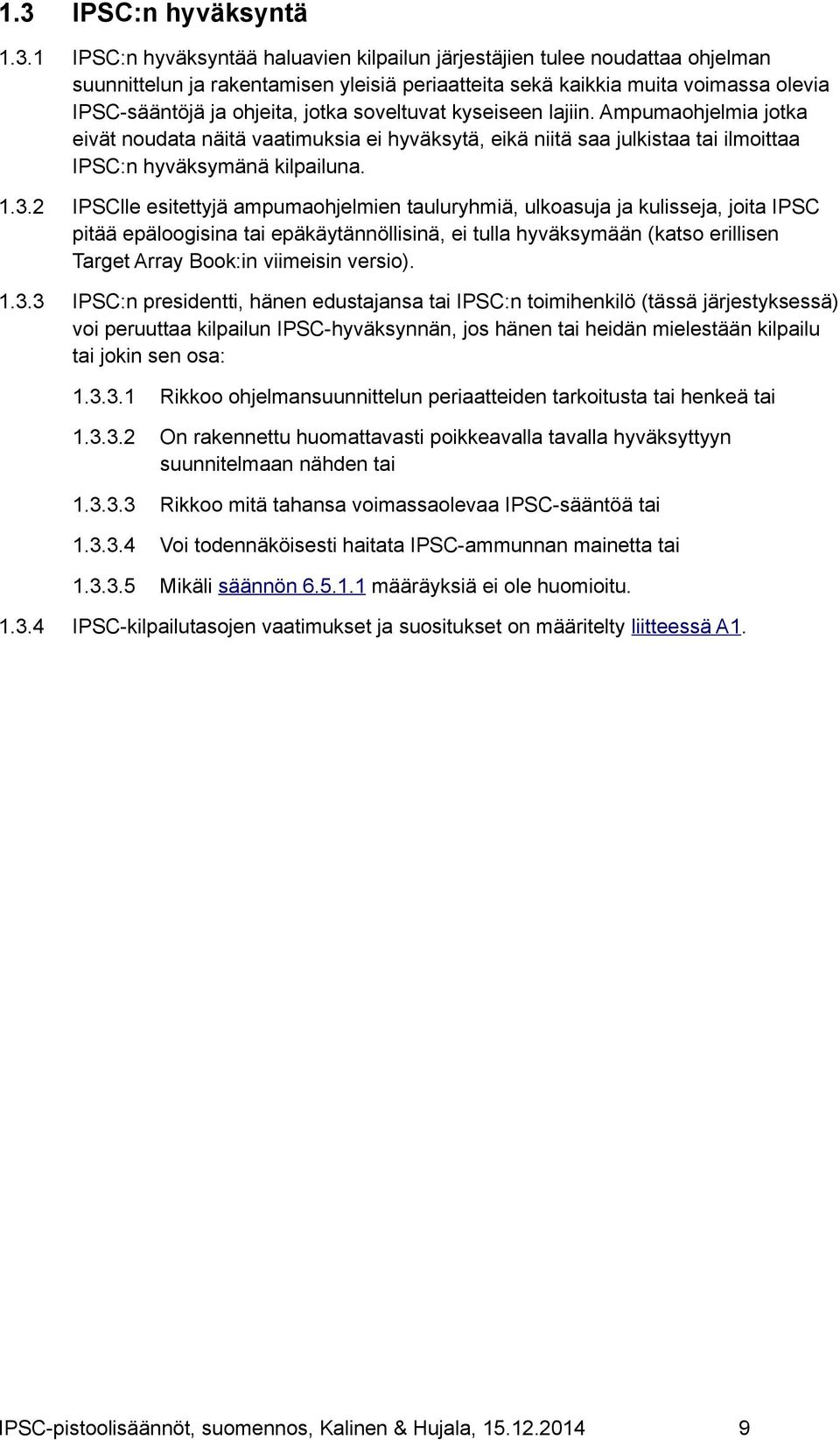 3.2 IPSClle esitettyjä ampumaohjelmien tauluryhmiä, ulkoasuja ja kulisseja, joita IPSC pitää epäloogisina tai epäkäytännöllisinä, ei tulla hyväksymään (katso erillisen Target Array Book:in viimeisin