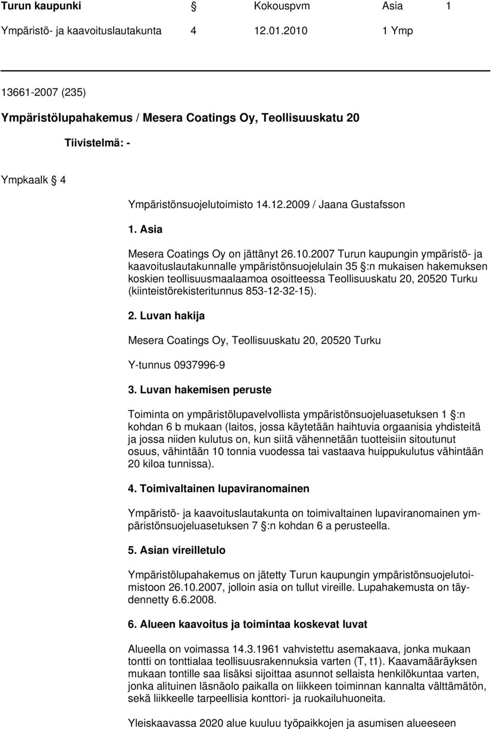 2007 Turun kaupungin ympäristö- ja kaavoituslautakunnalle ympäristönsuojelulain 35 :n mukaisen hakemuksen koskien teollisuusmaalaamoa osoitteessa Teollisuuskatu 20, 20520 Turku