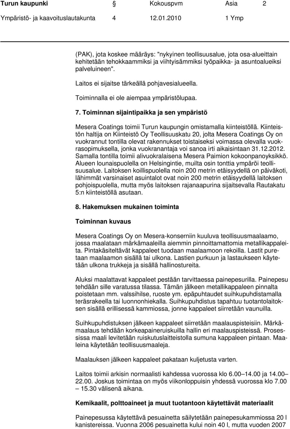 Toiminnan sijaintipaikka ja sen ympäristö Mesera Coatings toimii Turun kaupungin omistamalla kiinteistöllä.