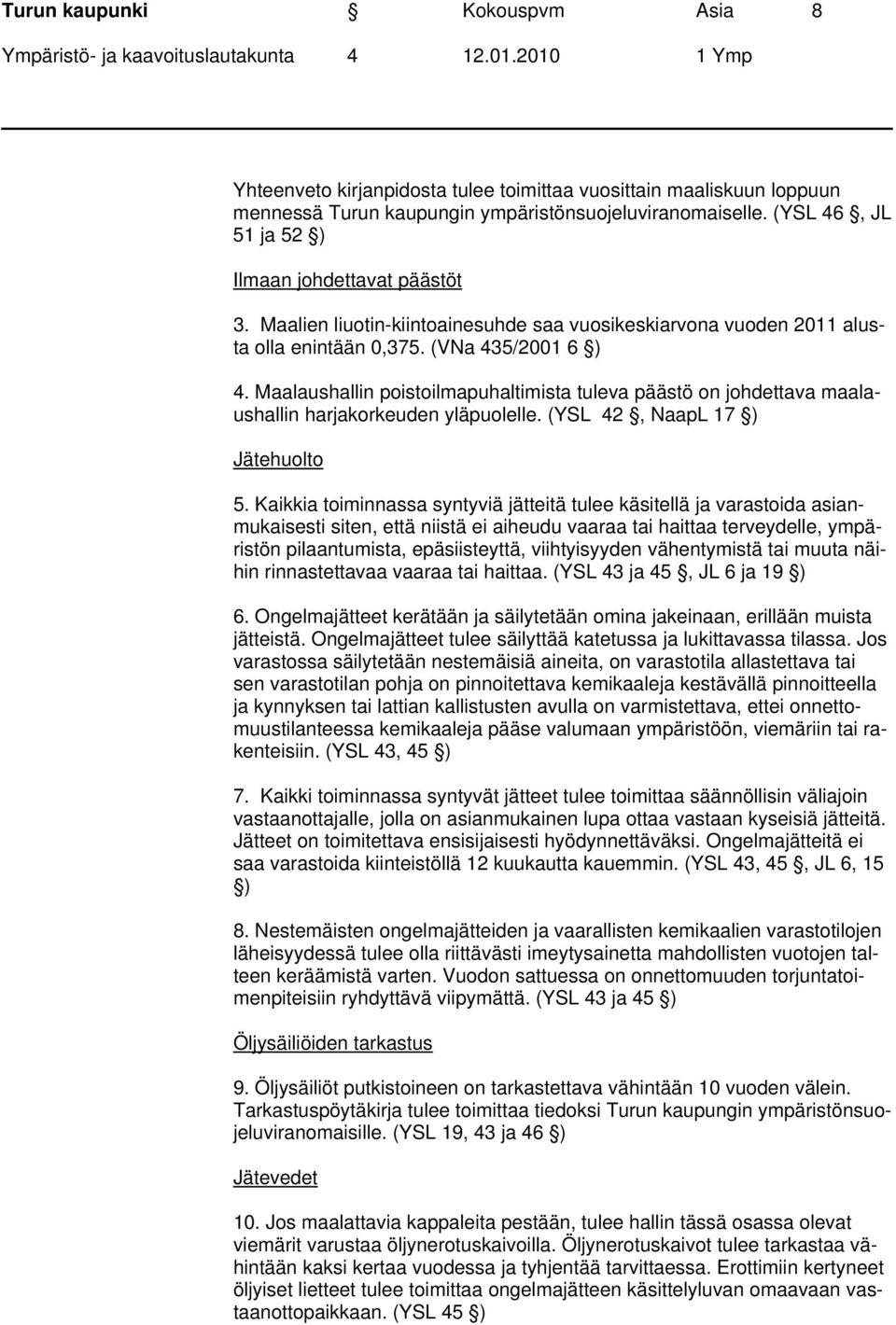 Maalaushallin poistoilmapuhaltimista tuleva päästö on johdettava maalaushallin harjakorkeuden yläpuolelle. (YSL 42, NaapL 17 ) Jätehuolto 5.