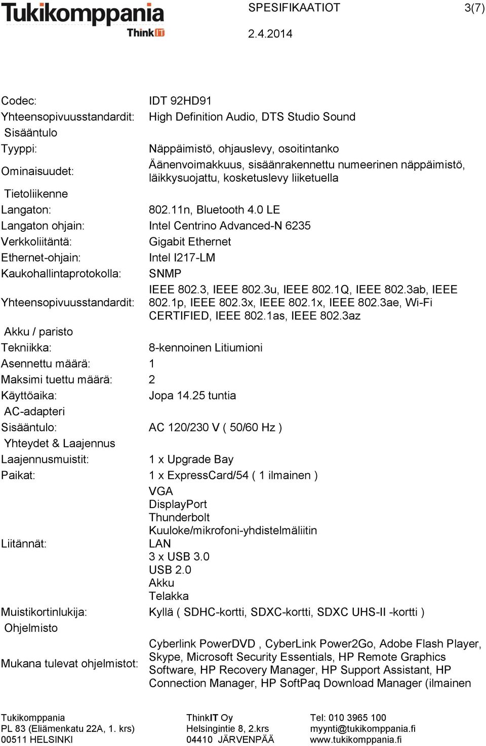 0 LE Langaton ohjain: Intel Centrino Advanced-N 6235 Verkkoliitäntä: Gigabit Ethernet Ethernet-ohjain: Intel I217-LM Kaukohallintaprotokolla: SNMP IEEE 802.3, IEEE 802.3u, IEEE 802.1Q, IEEE 802.