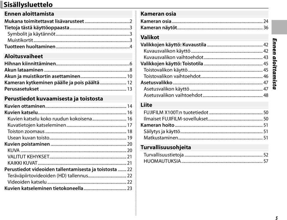 .. 13 Perustiedot kuvaamisesta ja toistosta Kuvien ottaminen... 14 Kuvien katselu... 16 Kuvien katselu koko ruudun kokoisena... 16 Kuvatietojen katseleminen... 17 Toiston zoomaus.