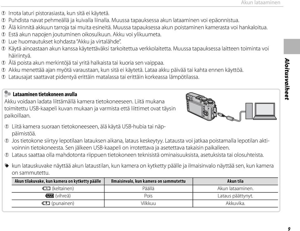 Q Lue huomautukset kohdasta Akku ja virtalähde. Q Käytä ainoastaan akun kanssa käytettäväksi tarkoitettua verkkolaitetta. Muussa tapauksessa laitteen toiminta voi häiriintyä.