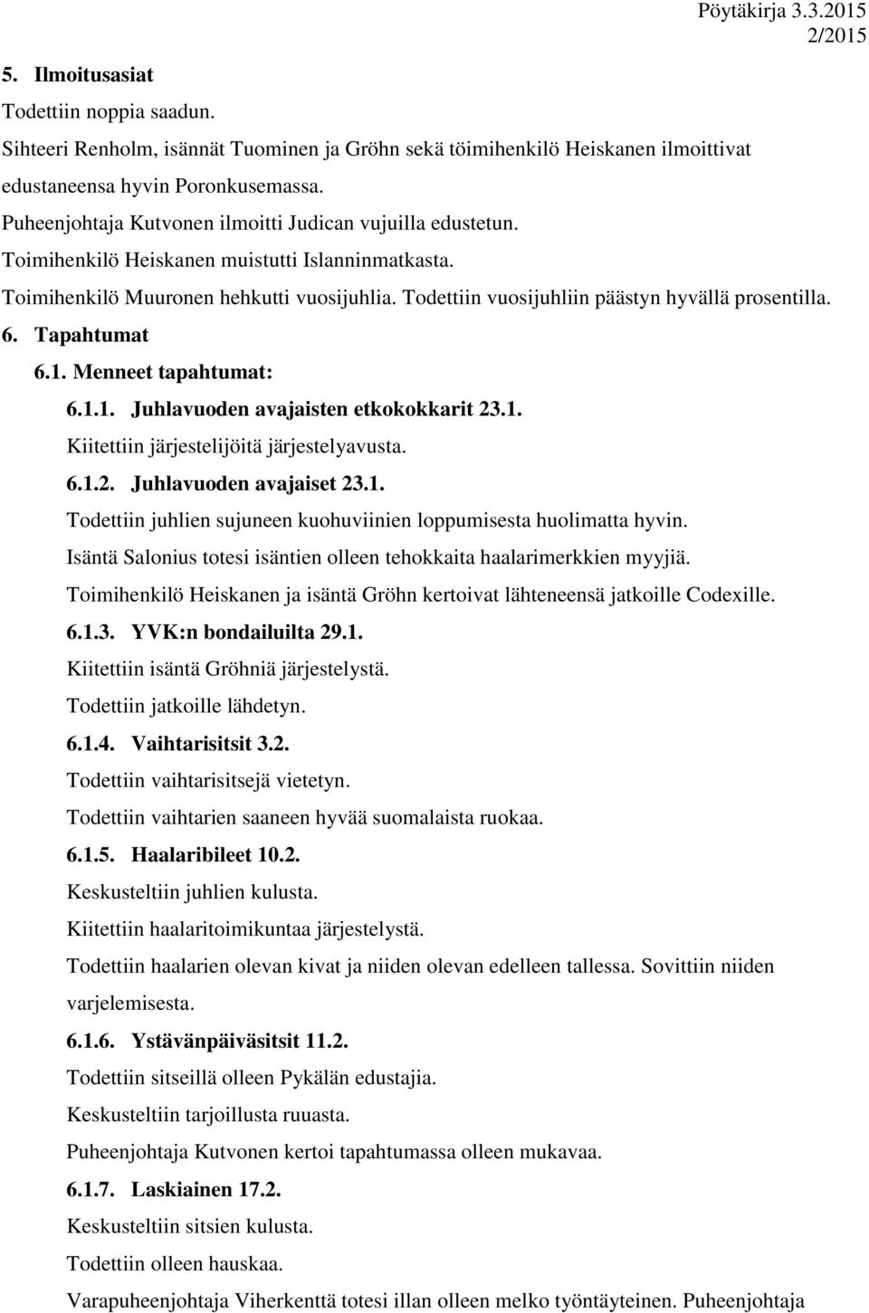 Todettiin vuosijuhliin päästyn hyvällä prosentilla. 6. Tapahtumat 6.1. Menneet tapahtumat: 6.1.1. Juhlavuoden avajaisten etkokokkarit 23.1. Kiitettiin järjestelijöitä järjestelyavusta. 6.1.2. Juhlavuoden avajaiset 23.