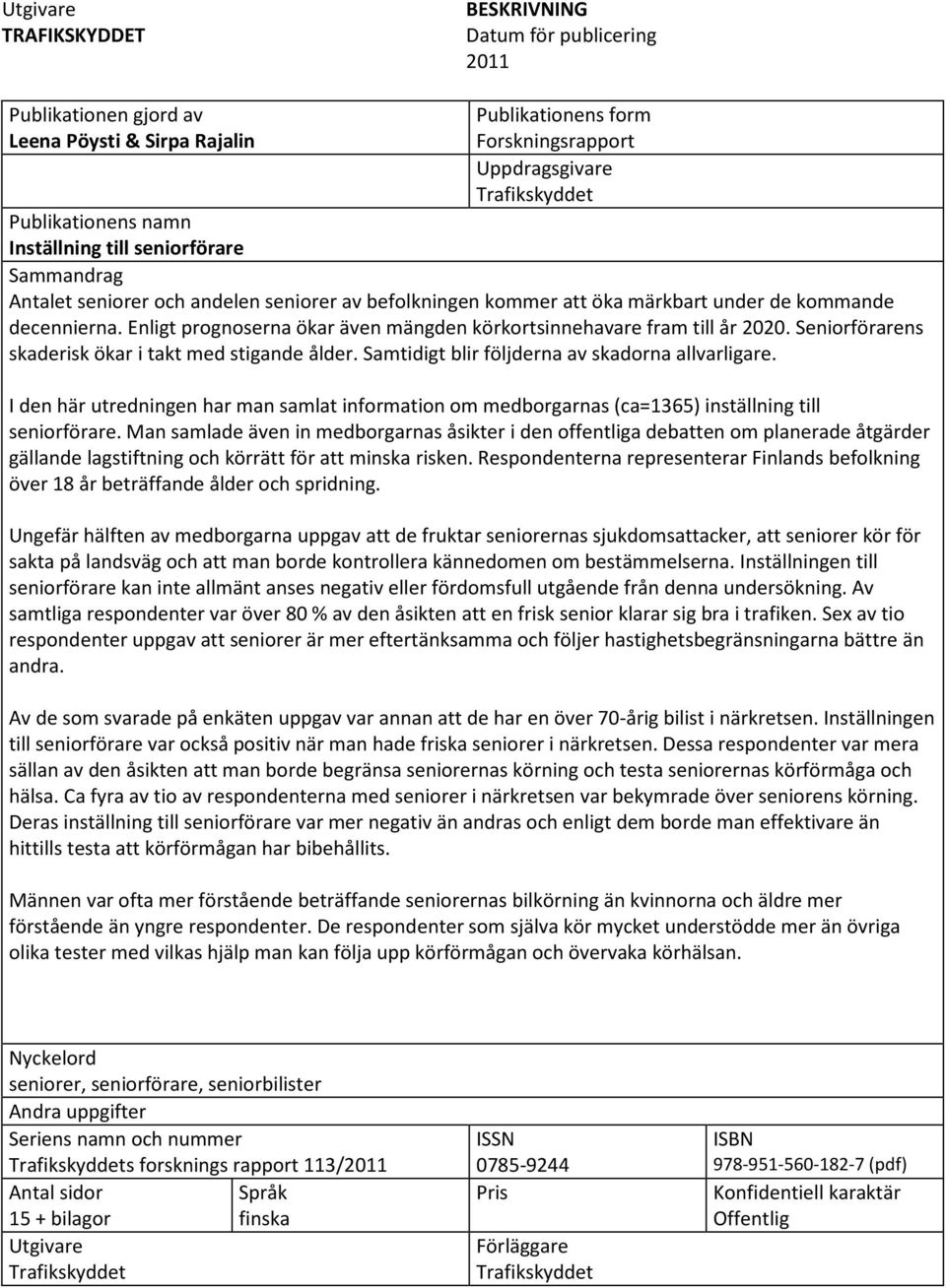 Enligt prognoserna ökar även mängden körkortsinnehavare fram till år 2020. Seniorförarens skaderisk ökar i takt med stigande ålder. Samtidigt blir följderna av skadorna allvarligare.