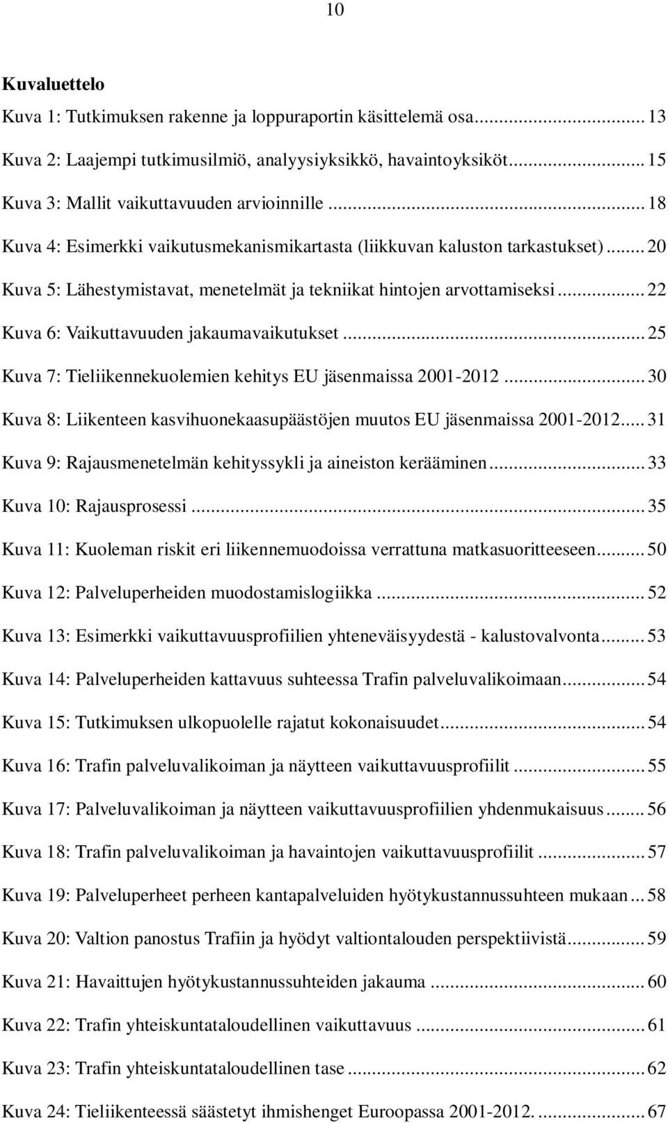 .. 22 Kuva 6: Vaikuttavuuden jakaumavaikutukset... 25 Kuva 7: Tieliikennekuolemien kehitys EU jäsenmaissa 2001-2012... 30 Kuva 8: Liikenteen kasvihuonekaasupäästöjen muutos EU jäsenmaissa 2001-2012.