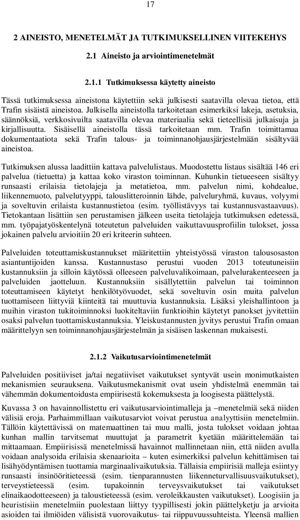 Sisäisellä aineistolla tässä tarkoitetaan mm. Trafin toimittamaa dokumentaatiota sekä Trafin talous- ja toiminnanohjausjärjestelmään sisältyvää aineistoa.