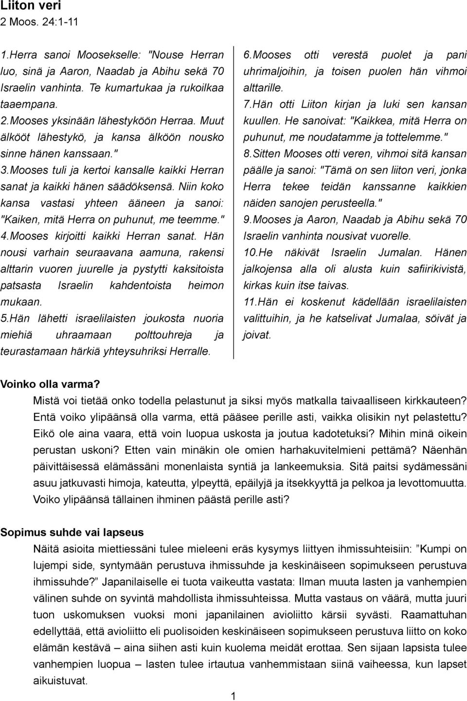 Niin koko kansa vastasi yhteen ääneen ja sanoi: "Kaiken, mitä Herra on puhunut, me teemme." 4.Mooses kirjoitti kaikki Herran sanat.