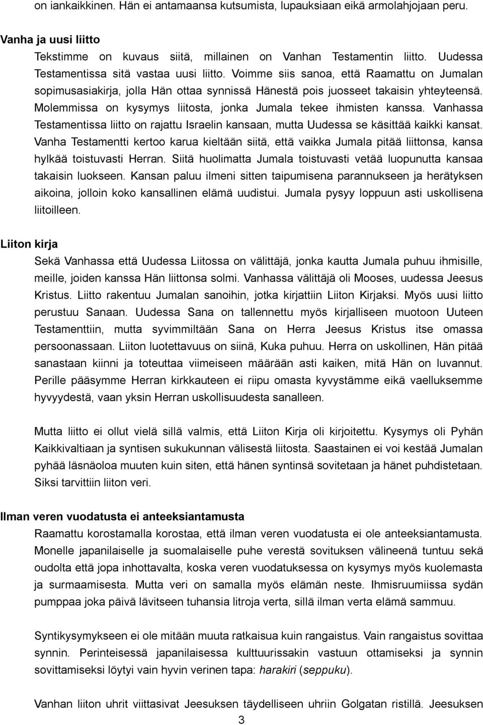 Molemmissa on kysymys liitosta, jonka Jumala tekee ihmisten kanssa. Vanhassa Testamentissa liitto on rajattu Israelin kansaan, mutta Uudessa se käsittää kaikki kansat.