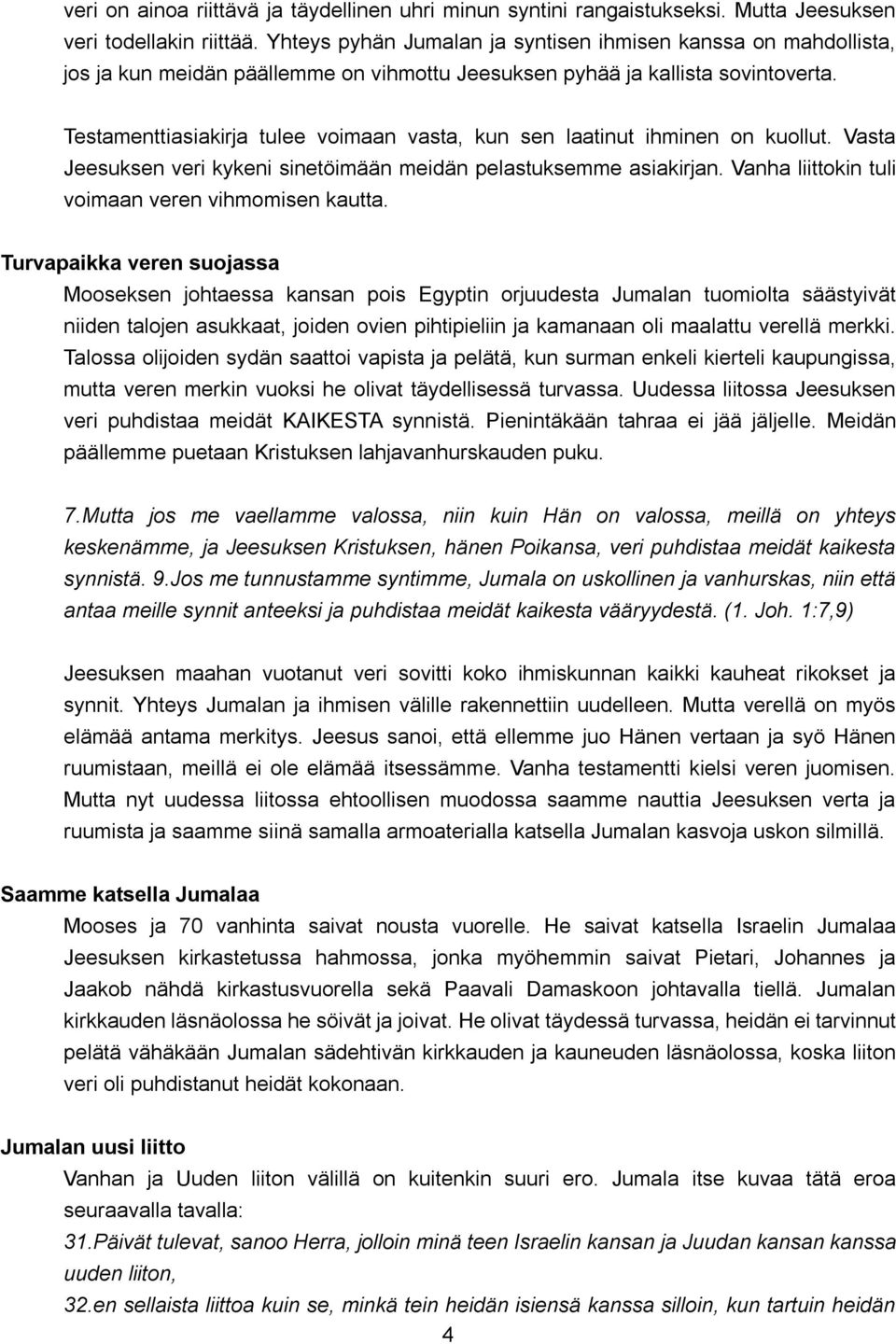 Testamenttiasiakirja tulee voimaan vasta, kun sen laatinut ihminen on kuollut. Vasta Jeesuksen veri kykeni sinetöimään meidän pelastuksemme asiakirjan.