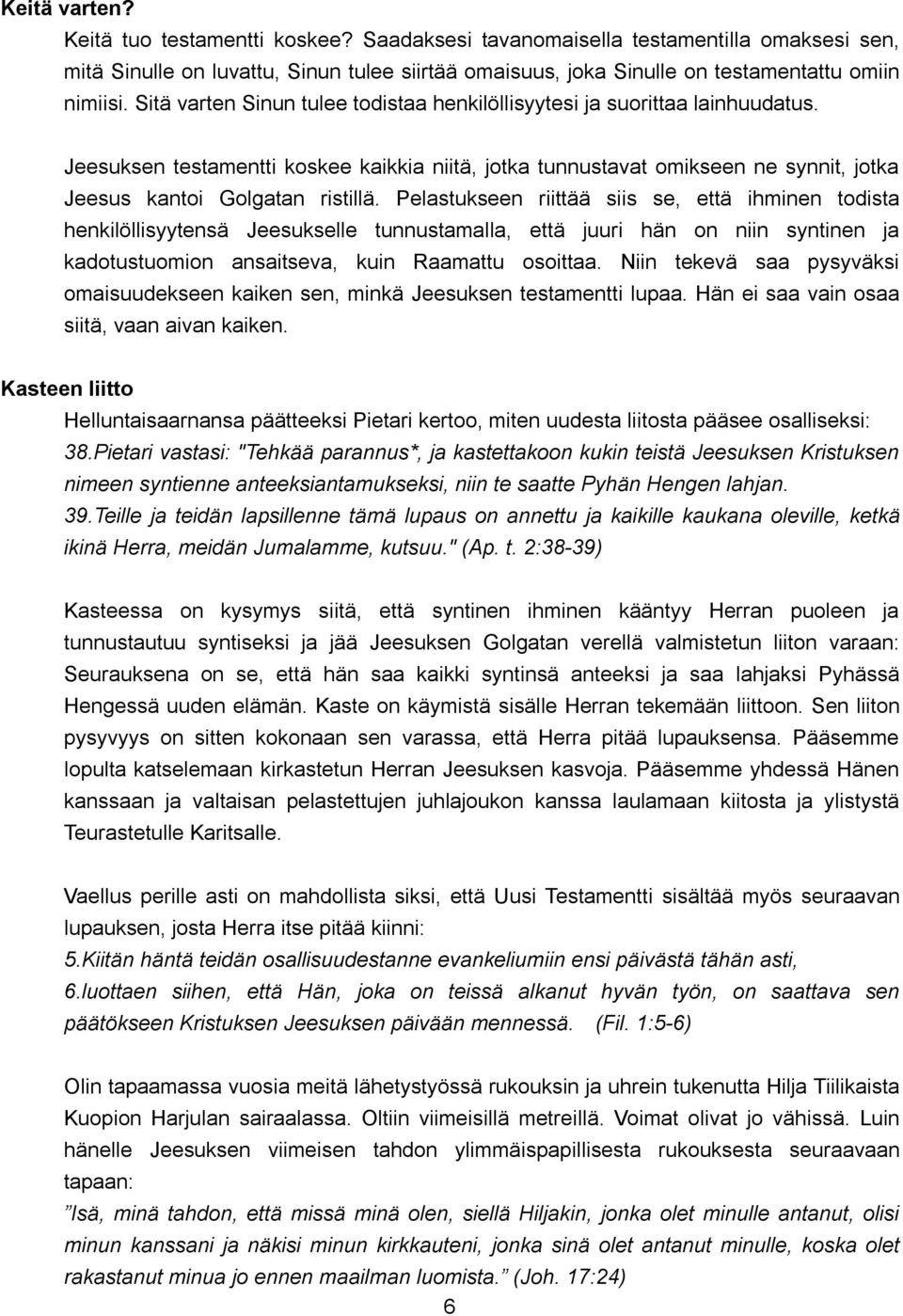 Pelastukseen riittää siis se, että ihminen todista henkilöllisyytensä Jeesukselle tunnustamalla, että juuri hän on niin syntinen ja kadotustuomion ansaitseva, kuin Raamattu osoittaa.