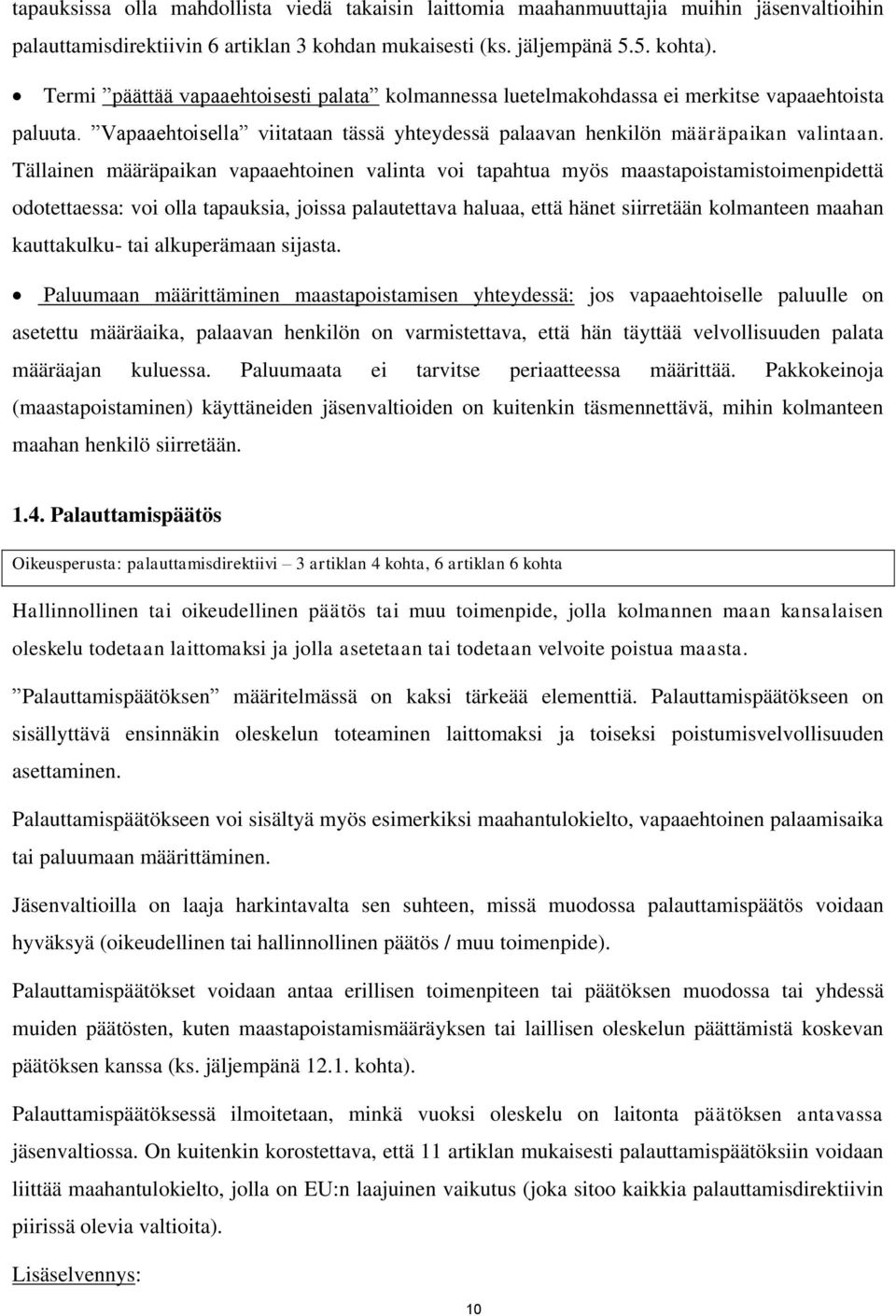 Tällainen määräpaikan vapaaehtoinen valinta voi tapahtua myös maastapoistamistoimenpidettä odotettaessa: voi olla tapauksia, joissa palautettava haluaa, että hänet siirretään kolmanteen maahan