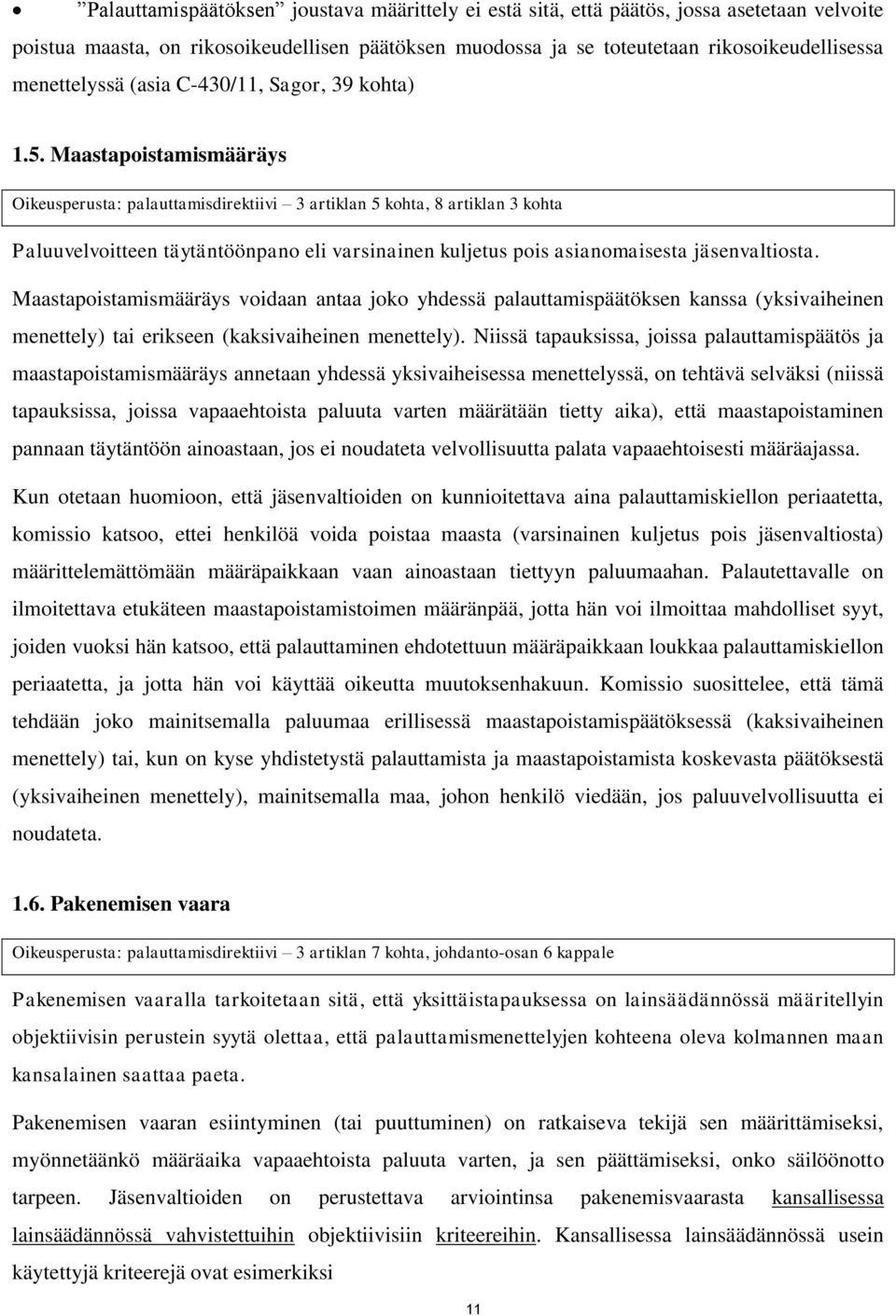 Maastapoistamismääräys Oikeusperusta: palauttamisdirektiivi 3 artiklan 5 kohta, 8 artiklan 3 kohta Paluuvelvoitteen täytäntöönpano eli varsinainen kuljetus pois asianomaisesta jäsenvaltiosta.