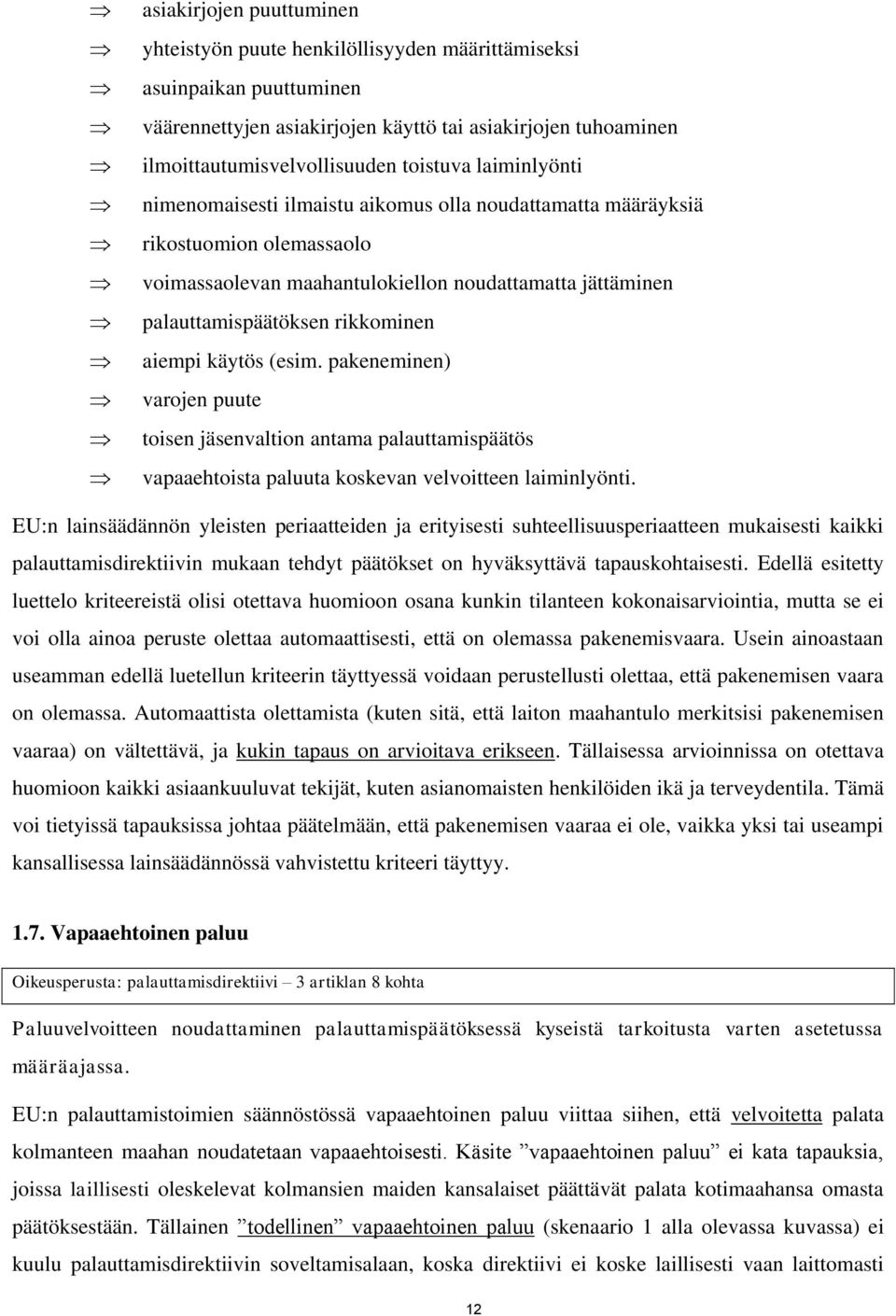 käytös (esim. pakeneminen) varojen puute toisen jäsenvaltion antama palauttamispäätös vapaaehtoista paluuta koskevan velvoitteen laiminlyönti.