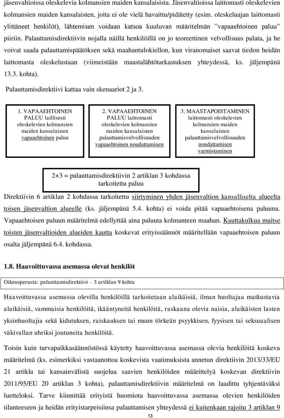 Palauttamisdirektiivin nojalla näillä henkilöillä on jo teoreettinen velvollisuus palata, ja he voivat saada palauttamispäätöksen sekä maahantulokiellon, kun viranomaiset saavat tiedon heidän