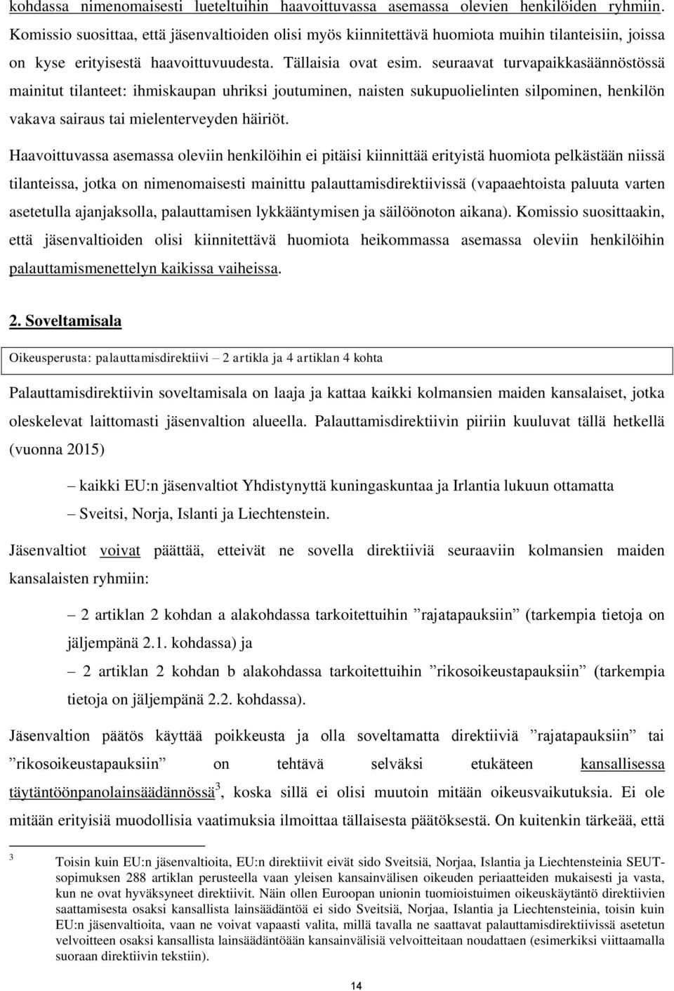 seuraavat turvapaikkasäännöstössä mainitut tilanteet: ihmiskaupan uhriksi joutuminen, naisten sukupuolielinten silpominen, henkilön vakava sairaus tai mielenterveyden häiriöt.